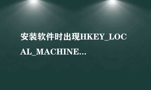 安装软件时出现HKEY_LOCAL_MACHINE无法访问，如何解决