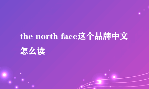 the north face这个品牌中文怎么读