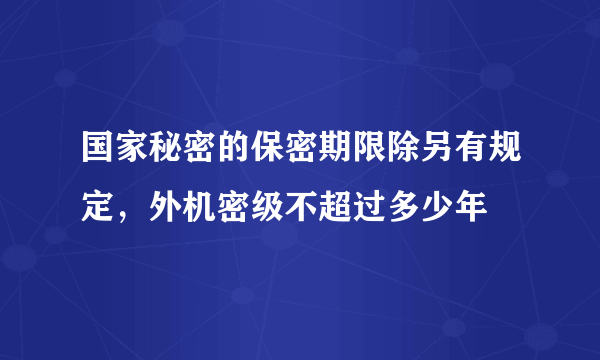 国家秘密的保密期限除另有规定，外机密级不超过多少年