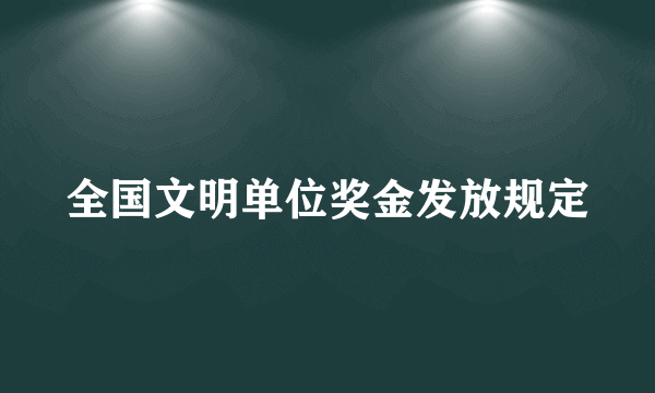 全国文明单位奖金发放规定