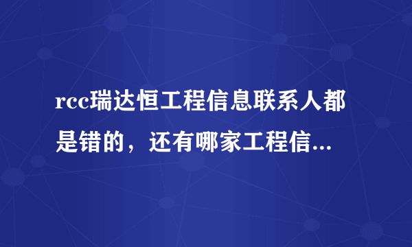 rcc瑞达恒工程信息联系人都是错的，还有哪家工程信息网站好？