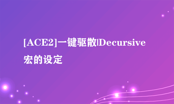 [ACE2]一键驱散|Decursive 宏的设定