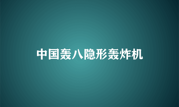 中国轰八隐形轰炸机