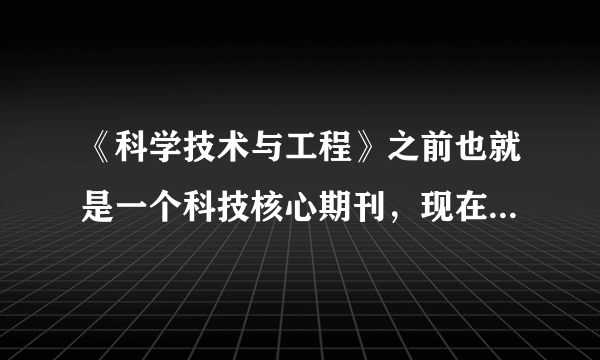 《科学技术与工程》之前也就是一个科技核心期刊，现在居然升为了中文核心期刊，现在居然是双核了，相当不解