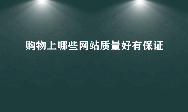 购物上哪些网站质量好有保证