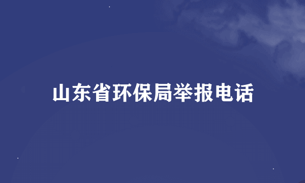 山东省环保局举报电话