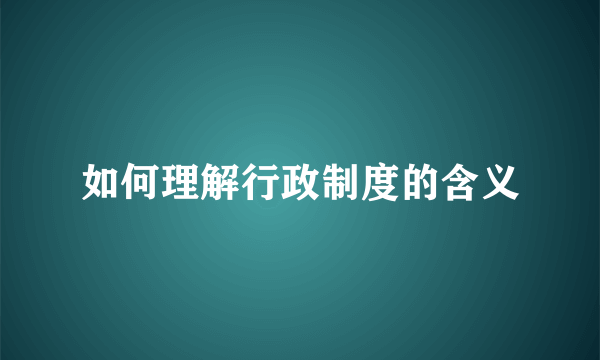 如何理解行政制度的含义