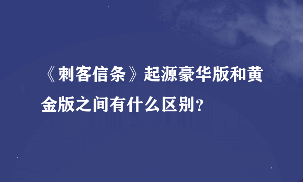 《刺客信条》起源豪华版和黄金版之间有什么区别？