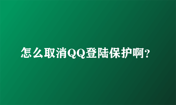 怎么取消QQ登陆保护啊？