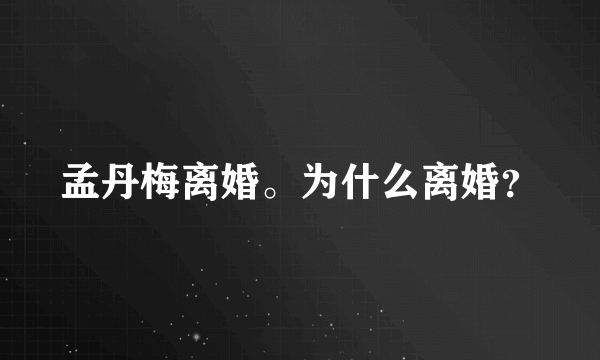 孟丹梅离婚。为什么离婚？