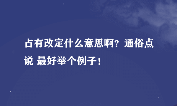 占有改定什么意思啊？通俗点说 最好举个例子！