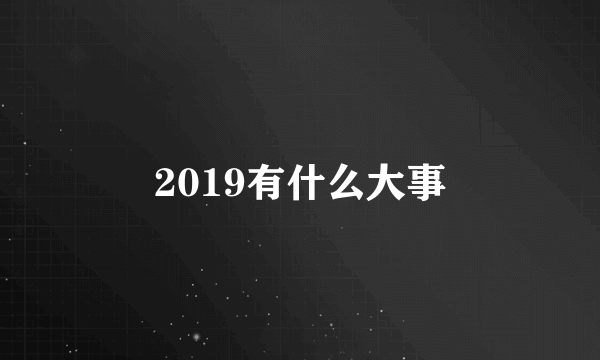 2019有什么大事