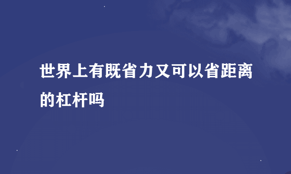 世界上有既省力又可以省距离的杠杆吗