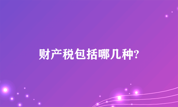 财产税包括哪几种?