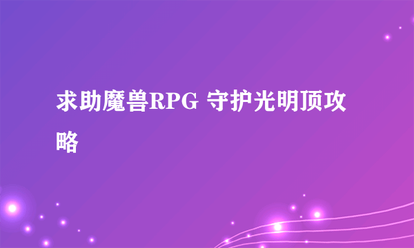 求助魔兽RPG 守护光明顶攻略