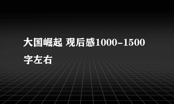 大国崛起 观后感1000-1500字左右