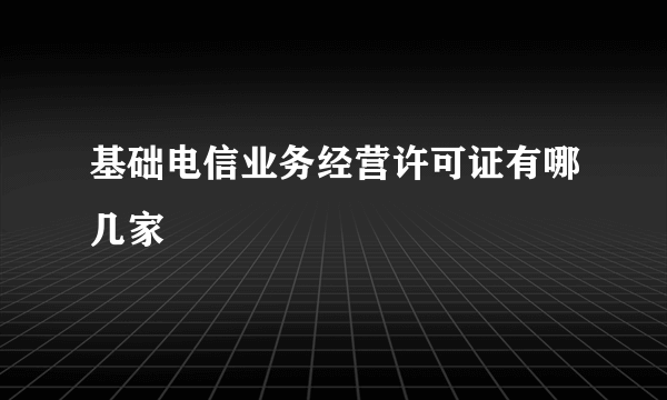 基础电信业务经营许可证有哪几家