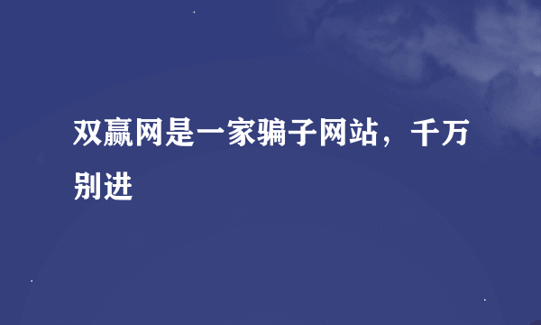 双赢网是一家骗子网站，千万别进