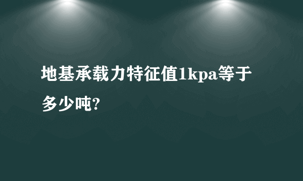 地基承载力特征值1kpa等于多少吨?