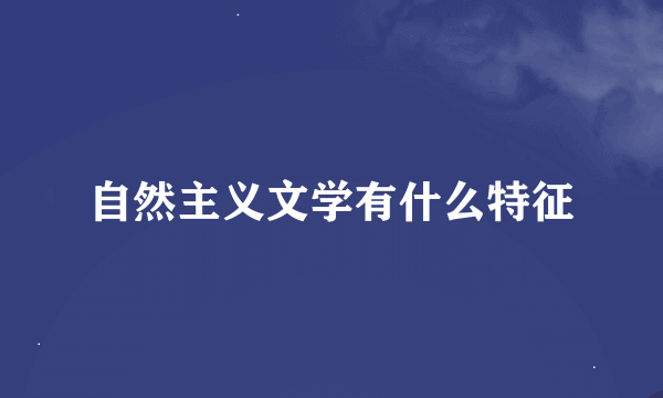 自然主义文学有什么特征