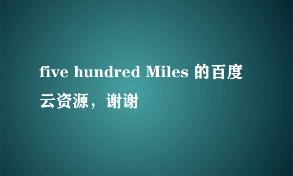 five hundred Miles 的百度云资源，谢谢