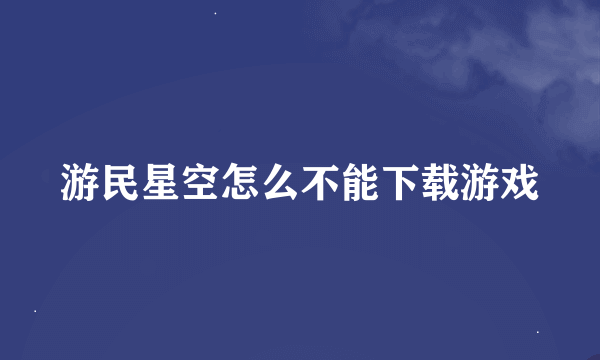 游民星空怎么不能下载游戏