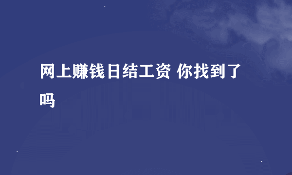 网上赚钱日结工资 你找到了吗