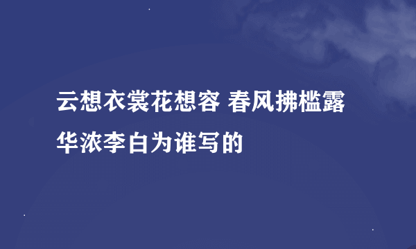 云想衣裳花想容 春风拂槛露华浓李白为谁写的