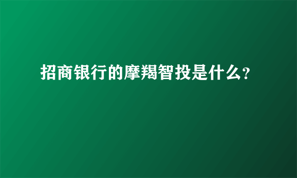 招商银行的摩羯智投是什么？