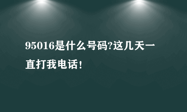 95016是什么号码?这几天一直打我电话！