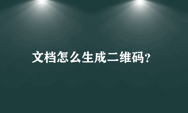 文档怎么生成二维码？