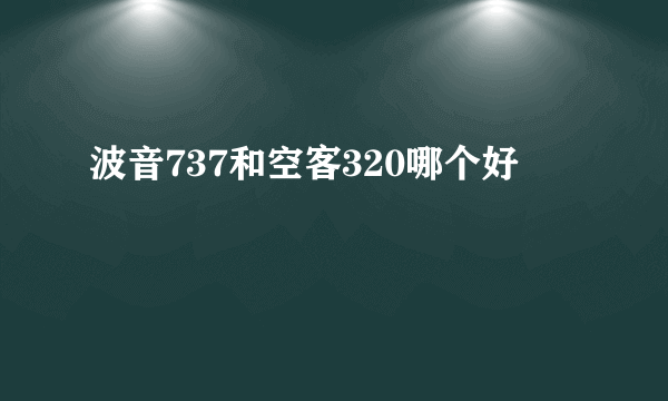 波音737和空客320哪个好