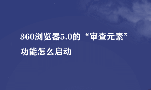 360浏览器5.0的“审查元素”功能怎么启动