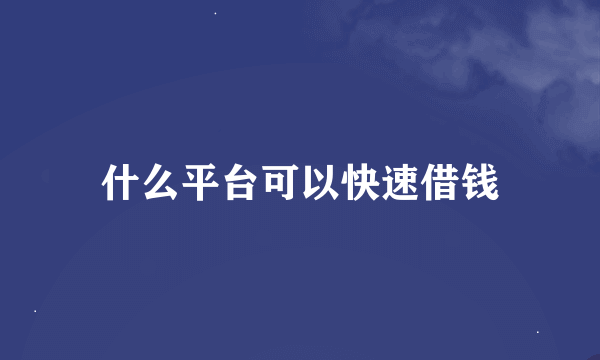 什么平台可以快速借钱