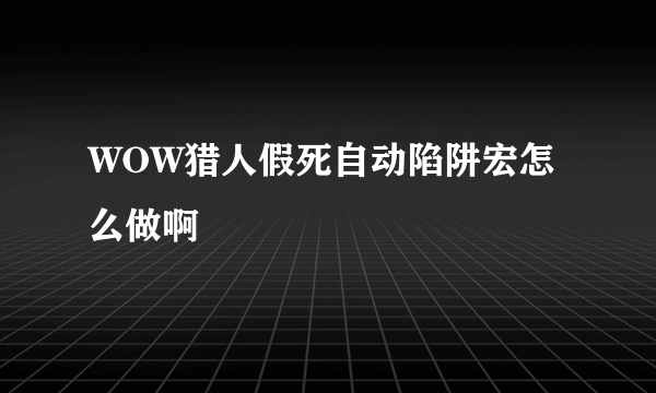 WOW猎人假死自动陷阱宏怎么做啊