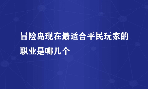 冒险岛现在最适合平民玩家的职业是哪几个