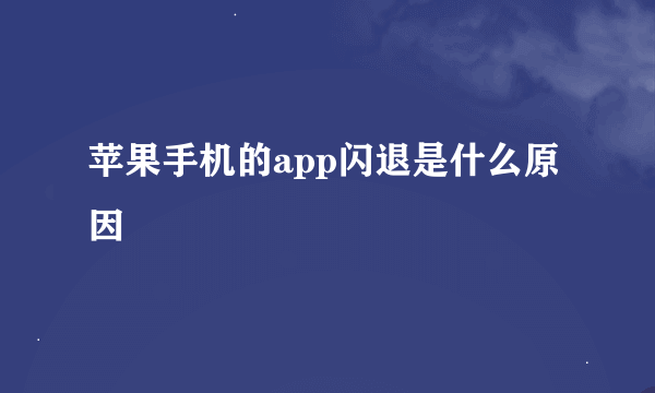 苹果手机的app闪退是什么原因