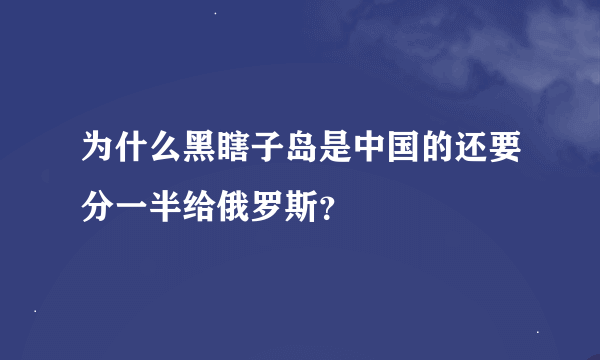 为什么黑瞎子岛是中国的还要分一半给俄罗斯？