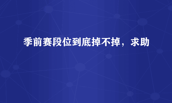 季前赛段位到底掉不掉，求助