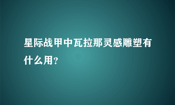 星际战甲中瓦拉那灵感雕塑有什么用？