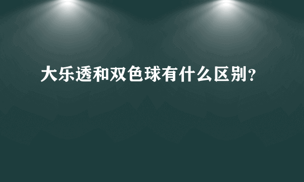 大乐透和双色球有什么区别？