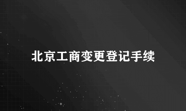 北京工商变更登记手续