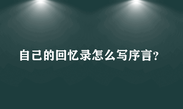 自己的回忆录怎么写序言？