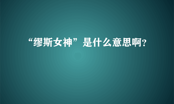 “缪斯女神”是什么意思啊？