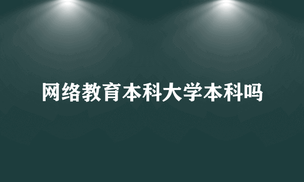 网络教育本科大学本科吗