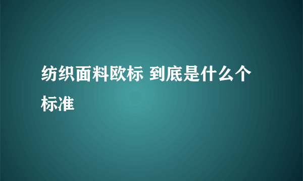 纺织面料欧标 到底是什么个标准