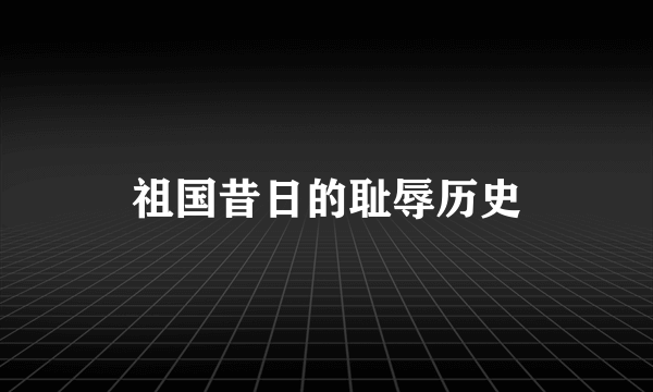 祖国昔日的耻辱历史