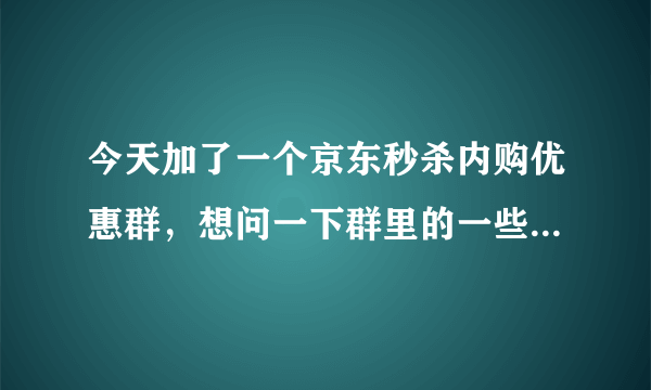 今天加了一个京东秒杀内购优惠群，想问一下群里的一些商品漏洞价是真的么？这么便宜买了商家会发货么？