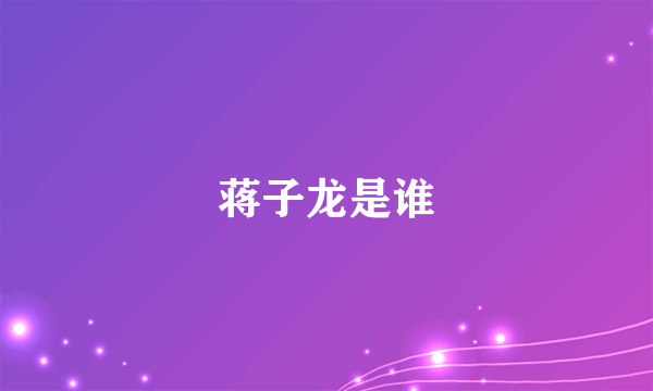 蒋子龙是谁