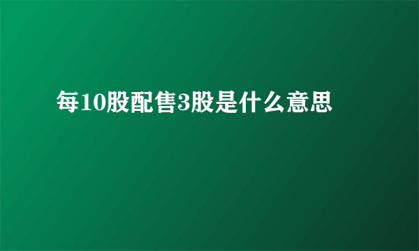 每10股配售3股是什么意思